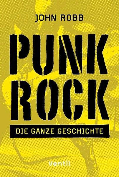 Buchcover in Gelb und Schwarz mit dem Titel „Punk Rock – Die ganze Geschichte“ von John Robb. Im Hintergrund ist ein leicht erkennbares, stilisiertes Bild einer Band zu sehen. Unten steht „Ventil“.