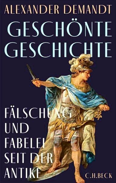 Buchcover des Werks „Geschönte Geschichte“ von Alexander Demandt. Der Untertitel lautet „Fälschung und Fabelei seit der Antike“. Im unteren Bereich ist eine historische, bewaffnete Figur abgebildet. Verlag: C.H. Beck.
